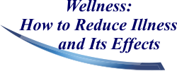 Wellness: How to Reduce Illness and Its Effects